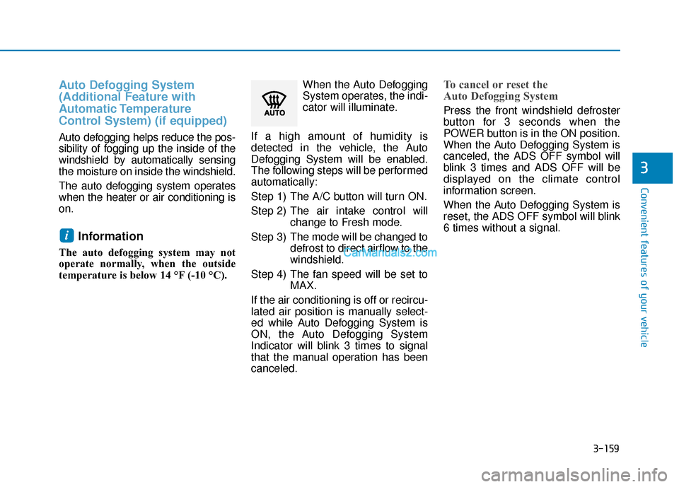 Hyundai Nexo 2019  Owners Manual 3-159
Convenient features of your vehicle
3
Auto Defogging System 
(Additional Feature with
Automatic Temperature
Control System) (if equipped)
Auto defogging helps reduce the pos-
sibility of fogging