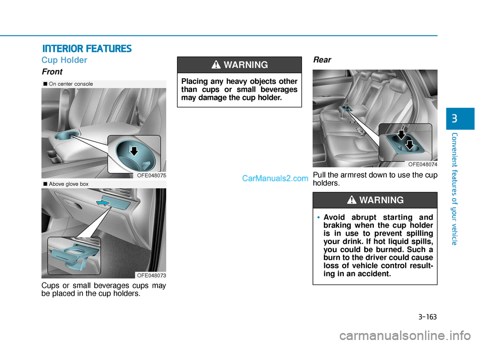 Hyundai Nexo 2019  Owners Manual 3-163
Convenient features of your vehicle
3
Cup Holder
Front
Cups or small beverages cups may
be placed in the cup holders.
Rear
Pull the armrest down to use the cup
holders.
I IN
N T
TE
ER
R I
IO
O R