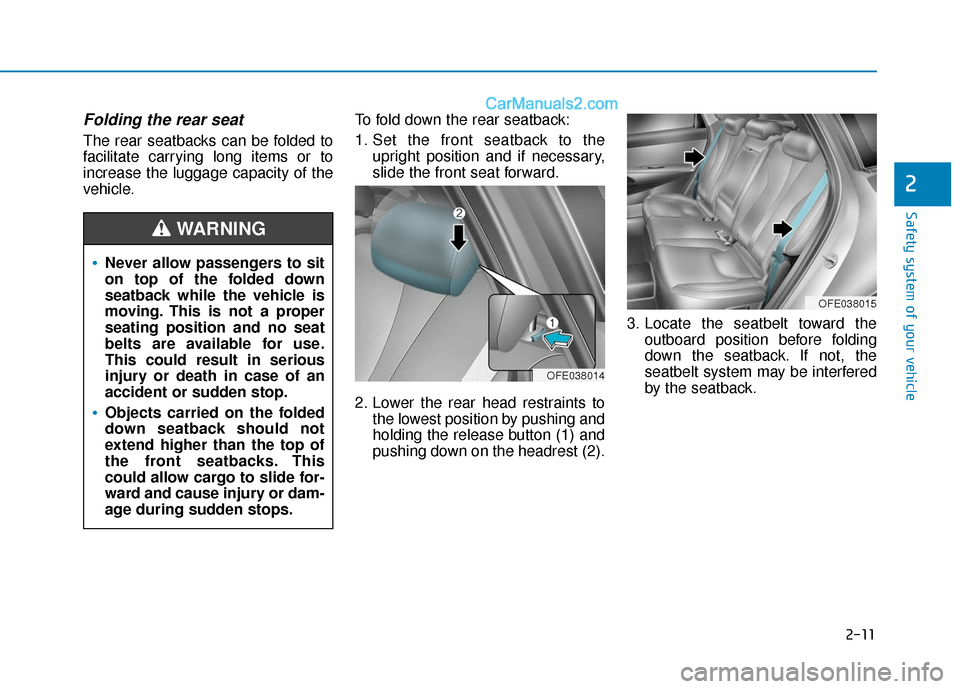 Hyundai Nexo 2019  Owners Manual 2-11
Safety system of your vehicle
2
Folding the rear seat 
The rear seatbacks can be folded to
facilitate carrying long items or to
increase the luggage capacity of the
vehicle.To fold down the rear 