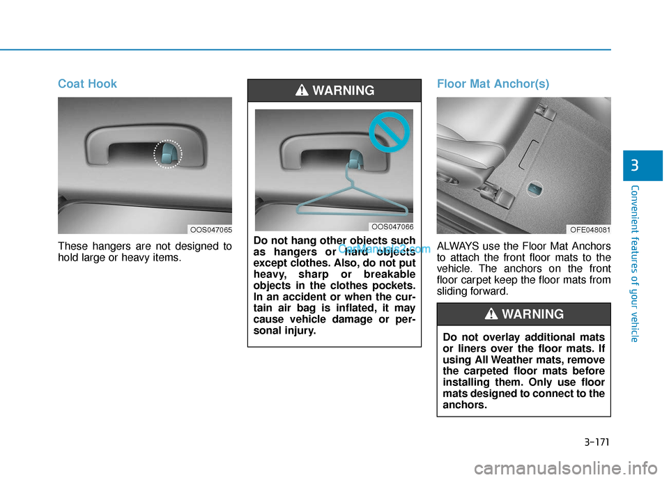 Hyundai Nexo 2019  Owners Manual 3-171
Convenient features of your vehicle
3
Coat Hook
These hangers are not designed to
hold large or heavy items.
Floor Mat Anchor(s)
ALWAYS use the Floor Mat Anchors
to attach the front floor mats t