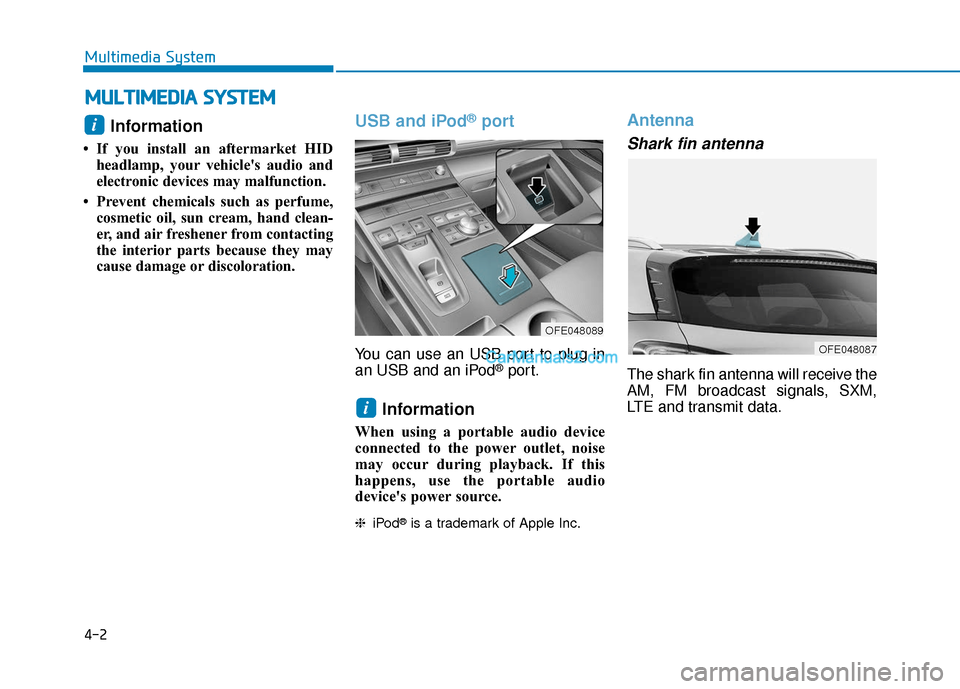 Hyundai Nexo 2019  Owners Manual 4-2
Multimedia System
Information 
• If you install an aftermarket HIDheadlamp, your vehicles audio and
electronic devices may malfunction.
• Prevent chemicals such as perfume, cosmetic oil, sun 