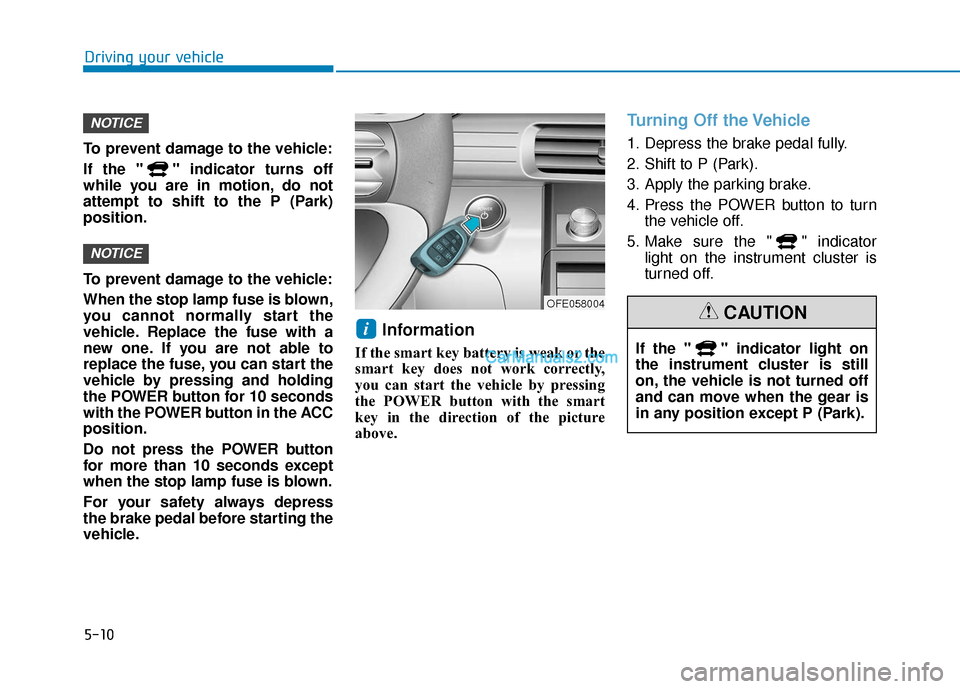 Hyundai Nexo 2019 Owners Manual 5-10
Driving your vehicle
To prevent damage to the vehicle:
If the " " indicator turns off
while you are in motion, do not
attempt to shift to the P (Park)
position.
To prevent damage to the vehicle:
Hyundai Nexo 2019 Owners Manual 5-10
Driving your vehicle
To prevent damage to the vehicle:
If the " " indicator turns off
while you are in motion, do not
attempt to shift to the P (Park)
position.
To prevent damage to the vehicle: