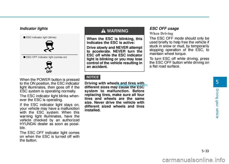 Hyundai Nexo 2019 Owners Manual 5-33
Driving your vehicle
5
Indicator lights
When the POWER button is pressed
to the ON position, the ESC indicator
light illuminates, then goes off if the
ESC system is operating normally.
The ESC i Hyundai Nexo 2019 Owners Manual 5-33
Driving your vehicle
5
Indicator lights
When the POWER button is pressed
to the ON position, the ESC indicator
light illuminates, then goes off if the
ESC system is operating normally.
The ESC i