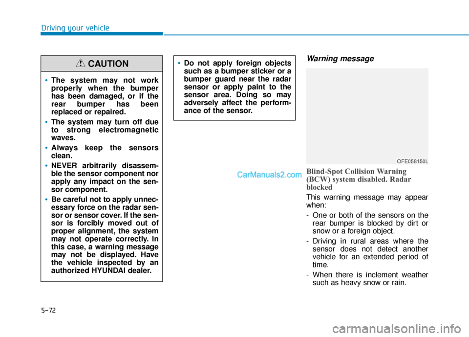 Hyundai Nexo 2019  Owners Manual 5-72
Driving your vehicle
Warning message
Blind-Spot Collision Warning
(BCW) system disabled. Radar
blocked
This warning message may appear
when:
- One or both of the sensors on therear bumper is bloc