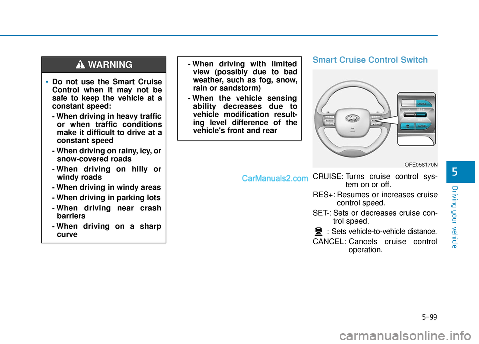 Hyundai Nexo 2019  Owners Manual 5-99
Driving your vehicle
5
Smart Cruise Control Switch
CRUISE: Turns cruise control sys-tem on or off.
RES+: Resumes or increases cruise control speed.
SET-: Sets or decreases cruise con- trol speed.