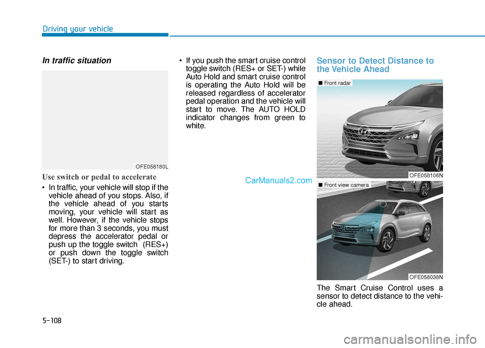 Hyundai Nexo 2019  Owners Manual 5-108
Driving your vehicle
In traffic situation
Use switch or pedal to accelerate
 In traffic, your vehicle will stop if thevehicle ahead of you stops. Also, if
the vehicle ahead of you starts
moving,
