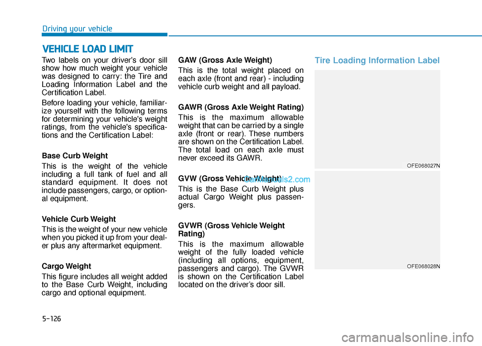 Hyundai Nexo 2019 Owners Manual 5-126
Driving your vehicle
Two labels on your drivers door sill
show how much weight your vehicle
was designed to carry: the Tire and
Loading Information Label and the
Certification Label.
Before loa Hyundai Nexo 2019 Owners Manual 5-126
Driving your vehicle
Two labels on your drivers door sill
show how much weight your vehicle
was designed to carry: the Tire and
Loading Information Label and the
Certification Label.
Before loa