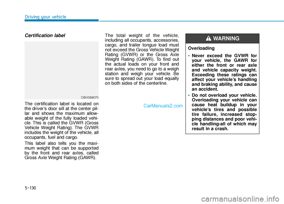 Hyundai Nexo 2019 Owners Manual 5-130
Driving your vehicle
Certification label
The certification label is located on
the driver’s door sill at the center pil-
lar and shows the maximum allow-
able weight of the fully loaded vehi-
Hyundai Nexo 2019 Owners Manual 5-130
Driving your vehicle
Certification label
The certification label is located on
the driver’s door sill at the center pil-
lar and shows the maximum allow-
able weight of the fully loaded vehi-
