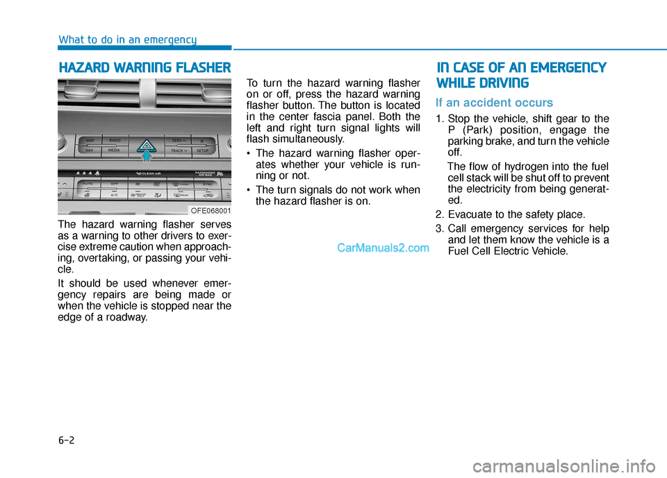 Hyundai Nexo 2019 Owners Manual 6-2
The hazard warning flasher serves
as a warning to other drivers to exer-
cise extreme caution when approach-
ing, overtaking, or passing your vehi-
cle.
It should be used whenever emer-
gency repa Hyundai Nexo 2019 Owners Manual 6-2
The hazard warning flasher serves
as a warning to other drivers to exer-
cise extreme caution when approach-
ing, overtaking, or passing your vehi-
cle.
It should be used whenever emer-
gency repa