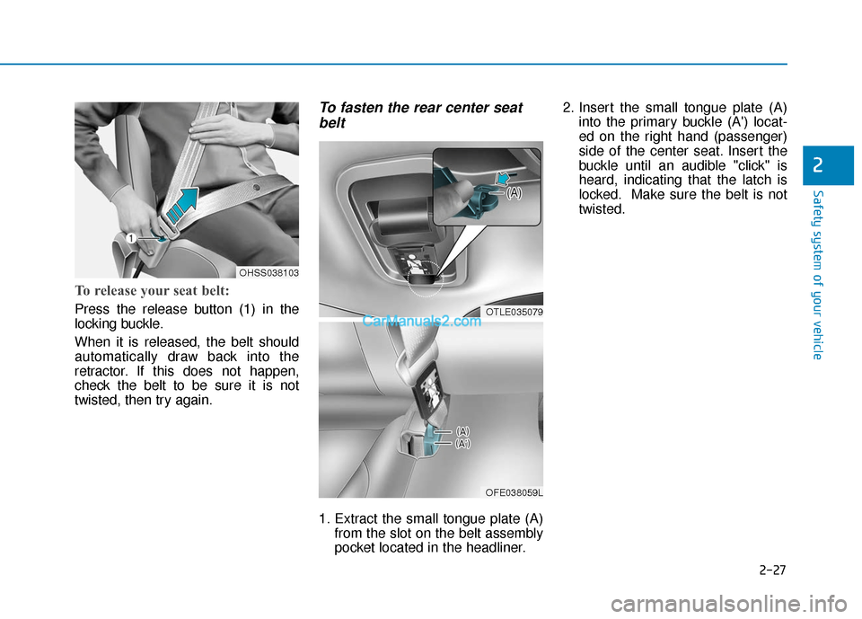 Hyundai Nexo 2019  Owners Manual 2-27
Safety system of your vehicle
2
To release your seat belt: 
Press the release button (1) in the
locking buckle.
When it is released, the belt should
automatically draw back into the
retractor. If