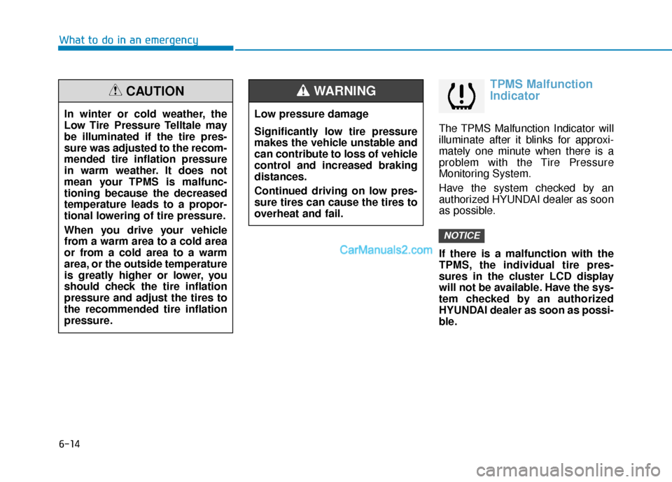 Hyundai Nexo 2019  Owners Manual 6-14
What to do in an emergency
TPMS Malfunction
Indicator
The TPMS Malfunction Indicator will
illuminate after it blinks for approxi-
mately one minute when there is a
problem with the Tire Pressure

