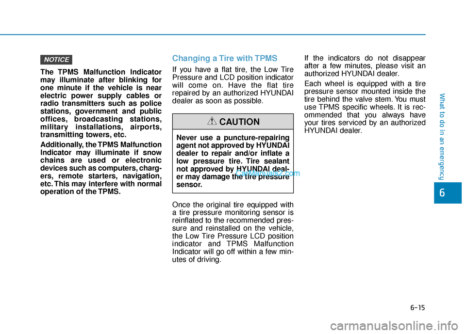 Hyundai Nexo 2019  Owners Manual 6-15
What to do in an emergency
6
The TPMS Malfunction Indicator
may illuminate after blinking for
one minute if the vehicle is near
electric power supply cables or
radio transmitters such as police
s