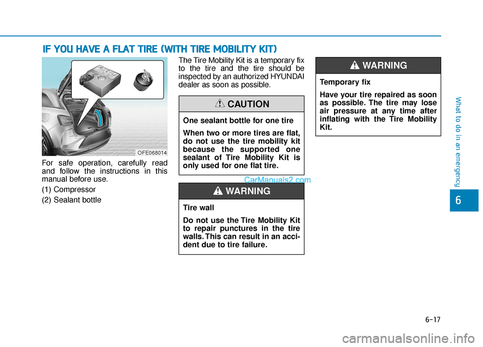 Hyundai Nexo 2019  Owners Manual 6-17
What to do in an emergency
6
For safe operation, carefully read
and follow the instructions in this
manual before use.
(1) Compressor
(2) Sealant bottleThe Tire Mobility Kit is a temporary fix
to