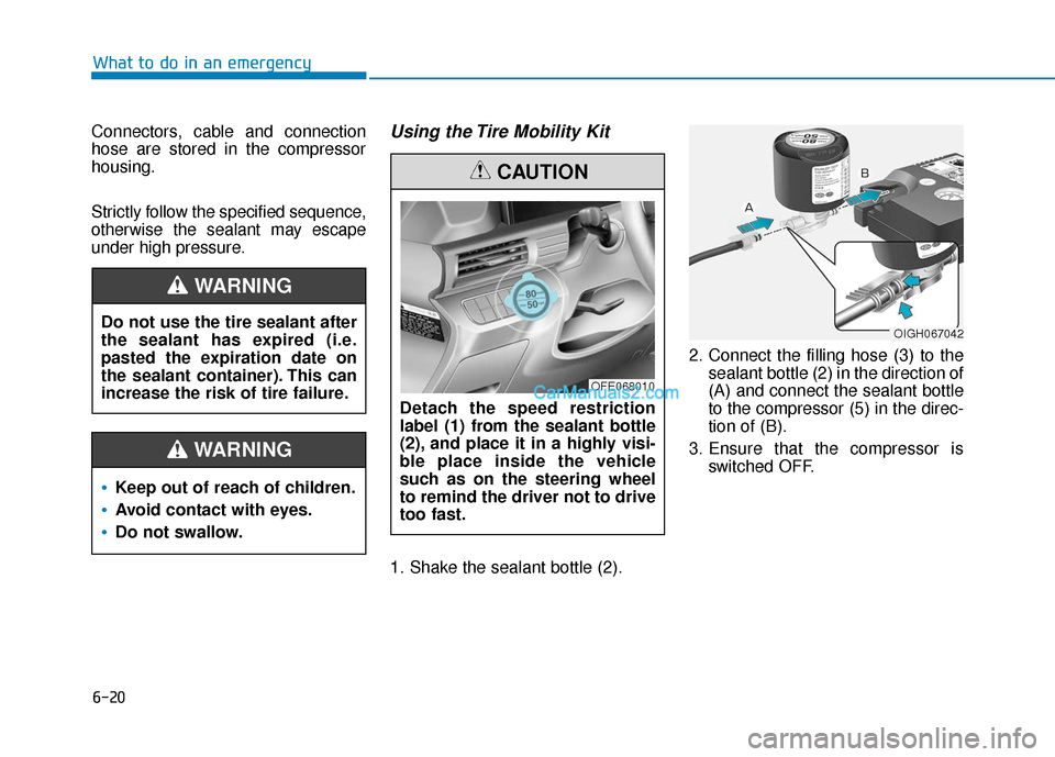 Hyundai Nexo 2019  Owners Manual 6-20
What to do in an emergency
Connectors, cable and connection
hose are stored in the compressor
housing.
Strictly follow the specified sequence,
otherwise the sealant may escape
under high pressure