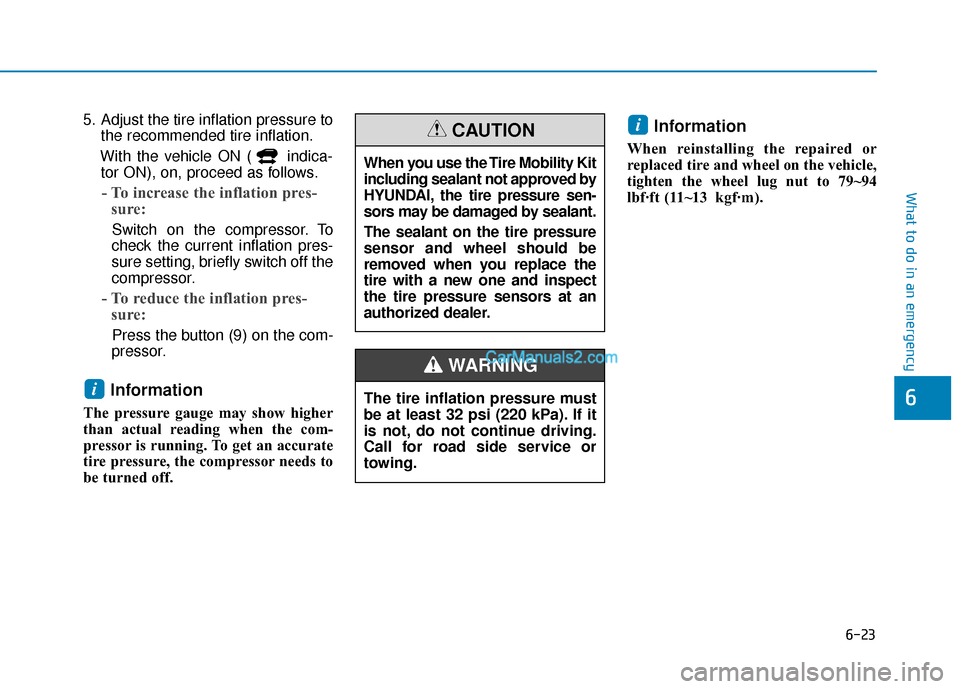 Hyundai Nexo 2019  Owners Manual 6-23
What to do in an emergency
6
5. Adjust the tire inflation pressure tothe recommended tire inflation.
With the vehicle ON ( indica- tor ON), on, proceed as follows.
- To increase the inflation pre