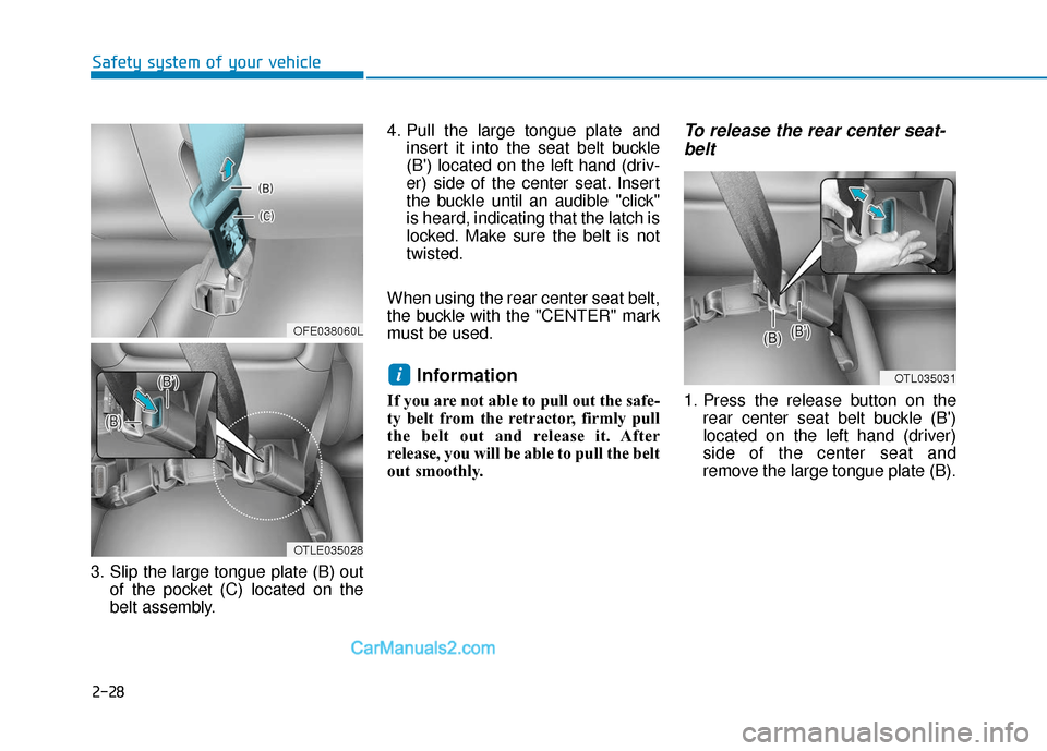 Hyundai Nexo 2019  Owners Manual 2-28
Safety system of your vehicle
3. Slip the large tongue plate (B) out of the pocket (C) located on the
belt assembly. 4. Pull the large tongue plate and
insert it into the seat belt buckle
(B) lo