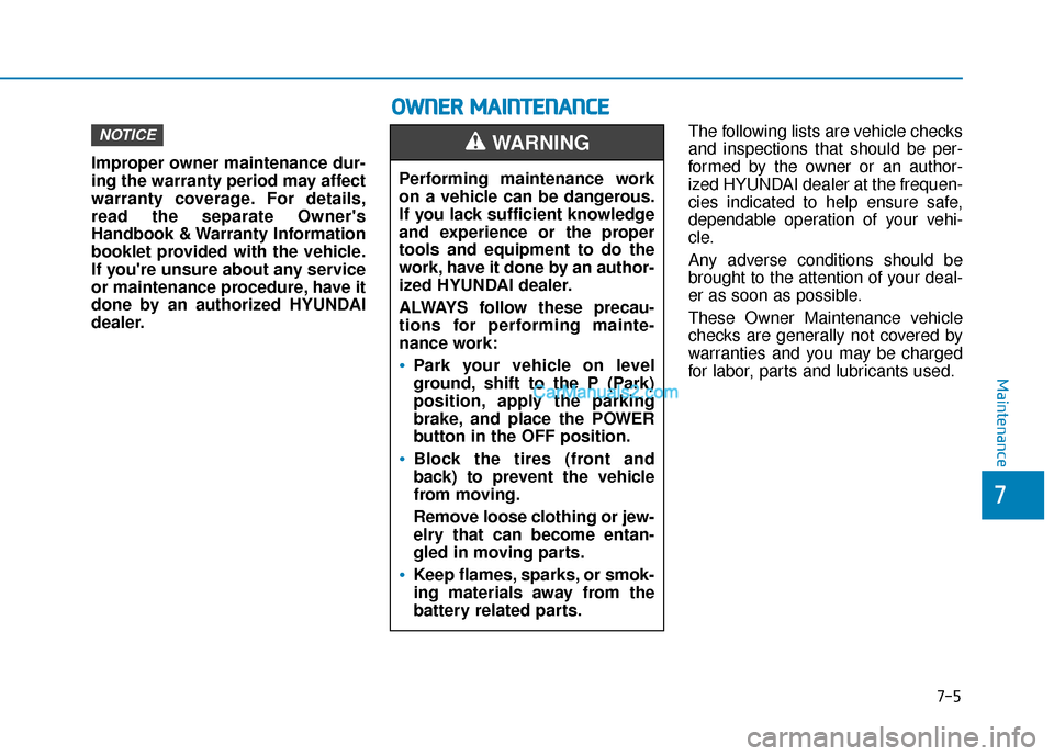Hyundai Nexo 2019 Owners Manual 7-5
7
Maintenance
Improper owner maintenance dur-
ing the warranty period may affect
warranty coverage. For details,
read the separate Owners
Handbook & Warranty Information
booklet provided with the Hyundai Nexo 2019 Owners Manual 7-5
7
Maintenance
Improper owner maintenance dur-
ing the warranty period may affect
warranty coverage. For details,
read the separate Owners
Handbook & Warranty Information
booklet provided with the