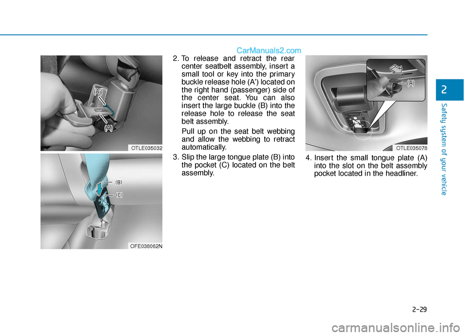 Hyundai Nexo 2019  Owners Manual 2-29
Safety system of your vehicle
2
2. To release and retract the rearcenter seatbelt assembly, insert a
small tool or key into the primary
buckle release hole (A) located on
the right hand (passeng
