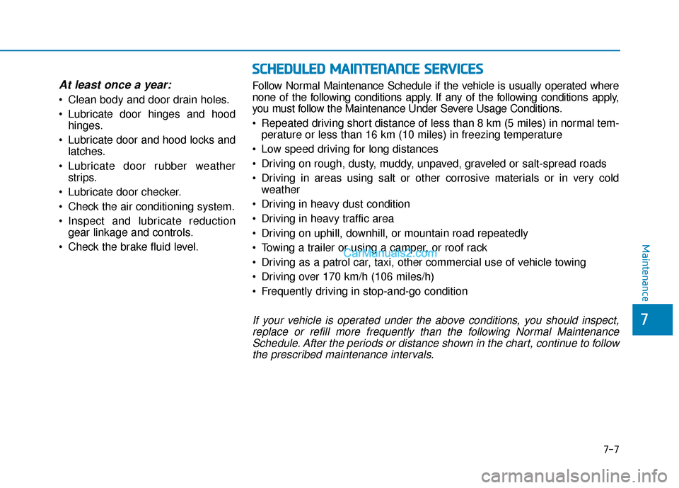 Hyundai Nexo 2019 Owners Manual 7-7
7
Maintenance
At least once a year:
• Clean body and door drain holes.
Lubricate door hinges and hoodhinges.
Lubricate door and hood locks and latches.
Lubricate door rubber weather strips.
Hyundai Nexo 2019 Owners Manual 7-7
7
Maintenance
At least once a year:
• Clean body and door drain holes.
Lubricate door hinges and hoodhinges.
Lubricate door and hood locks and latches.
Lubricate door rubber weather strips.