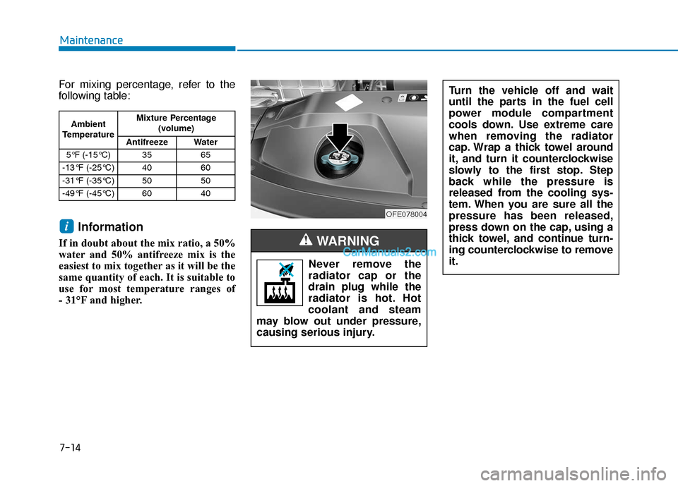 Hyundai Nexo 2019  Owners Manual 7-14
Maintenance
For mixing percentage, refer to the
following table:
Information
If in doubt about the mix ratio, a 50%
water and 50% antifreeze mix is the
easiest to mix together as it will be the
s