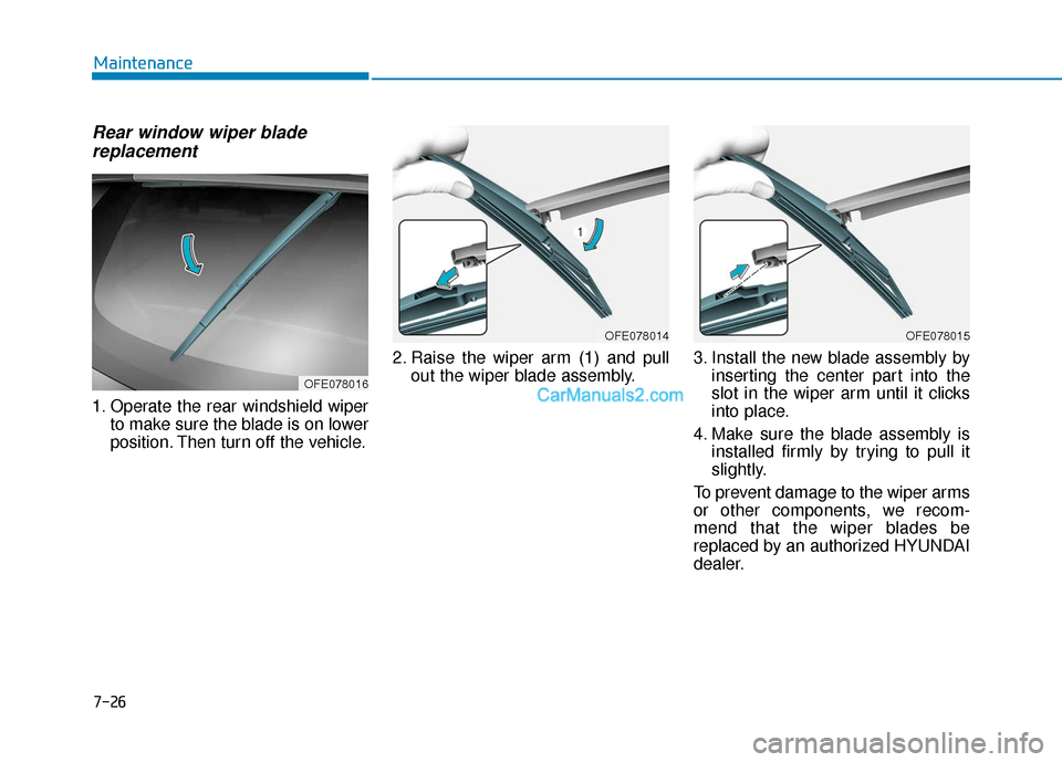 Hyundai Nexo 2019  Owners Manual 7-26
Maintenance
Rear window wiper bladereplacement
1. Operate the rear windshield wiper
to make sure the blade is on lower
position. Then turn off the vehicle. 2. Raise the wiper arm (1) and pull
out