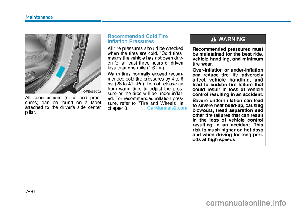 Hyundai Nexo 2019 Owners Manual 7-30
Maintenance
All specifications (sizes and pres-
sures) can be found on a label
attached to the driver’s side center
pillar.
Recommended Cold Tire
Inflation Pressures
All tire pressures should b Hyundai Nexo 2019 Owners Manual 7-30
Maintenance
All specifications (sizes and pres-
sures) can be found on a label
attached to the driver’s side center
pillar.
Recommended Cold Tire
Inflation Pressures
All tire pressures should b
