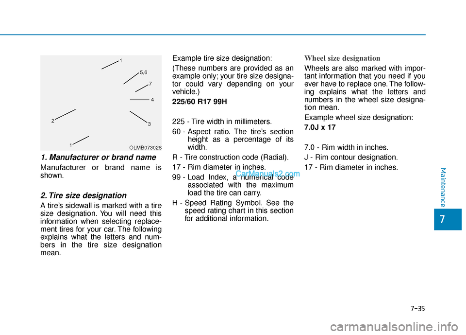 Hyundai Nexo 2019 Owners Manual 7-35
7
Maintenance
1. Manufacturer or brand name
Manufacturer or brand name is
shown.
2. Tire size designation
A tire’s sidewall is marked with a tire
size designation. You will need this
informat Hyundai Nexo 2019 Owners Manual 7-35
7
Maintenance
1. Manufacturer or brand name
Manufacturer or brand name is
shown.
2. Tire size designation
A tire’s sidewall is marked with a tire
size designation. You will need this
informat