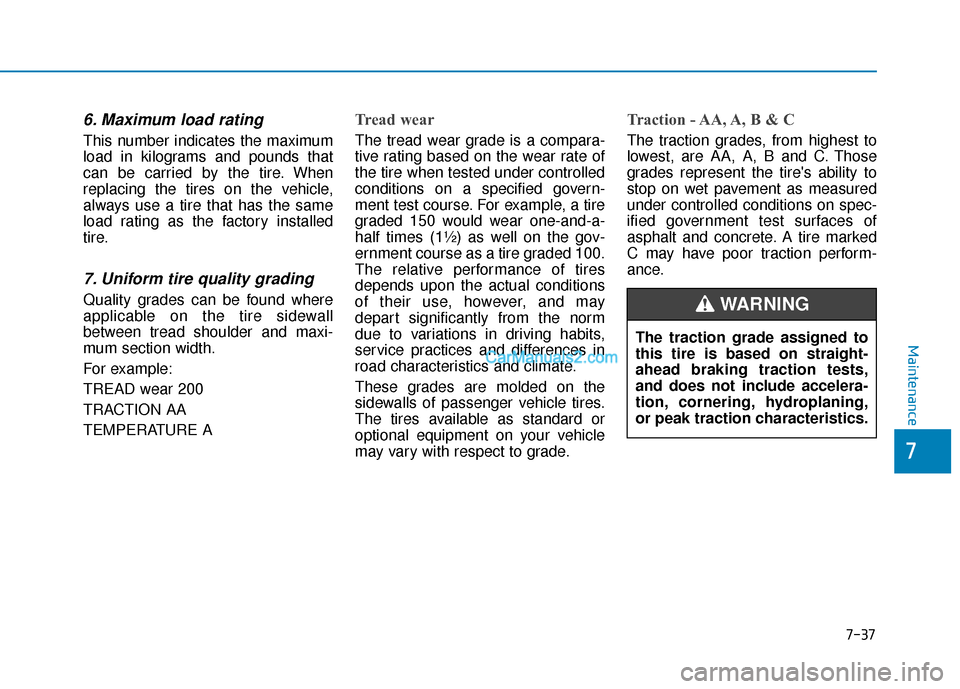Hyundai Nexo 2019 Owners Manual 7-37
7
Maintenance
6. Maximum load rating
This number indicates the maximum
load in kilograms and pounds that
can be carried by the tire. When
replacing the tires on the vehicle,
always use a tire tha Hyundai Nexo 2019 Owners Manual 7-37
7
Maintenance
6. Maximum load rating
This number indicates the maximum
load in kilograms and pounds that
can be carried by the tire. When
replacing the tires on the vehicle,
always use a tire tha