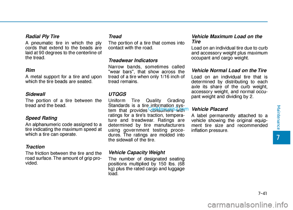 Hyundai Nexo 2019  Owners Manual 7-41
7
Maintenance
Radial Ply Tire
A pneumatic tire in which the ply
cords that extend to the beads are
laid at 90 degrees to the centerline of
the tread.
Rim
A metal support for a tire and upon
which