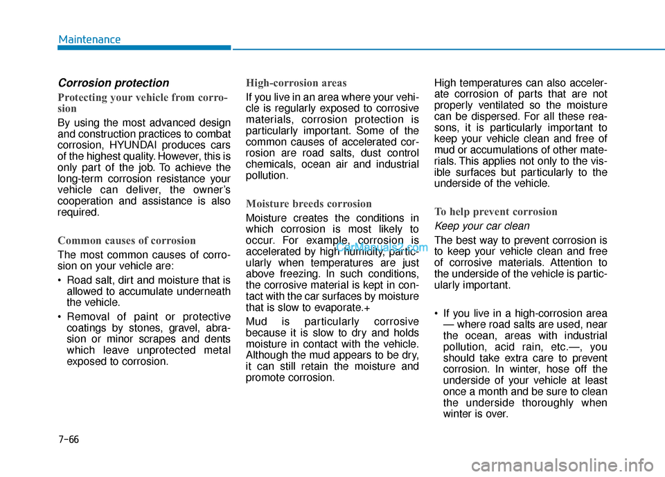 Hyundai Nexo 2019 Owners Manual 7-66
Maintenance
Corrosion protection
Protecting your vehicle from corro-
sion
By using the most advanced design
and construction practices to combat
corrosion, HYUNDAI produces cars
of the highest qu Hyundai Nexo 2019 Owners Manual 7-66
Maintenance
Corrosion protection
Protecting your vehicle from corro-
sion
By using the most advanced design
and construction practices to combat
corrosion, HYUNDAI produces cars
of the highest qu