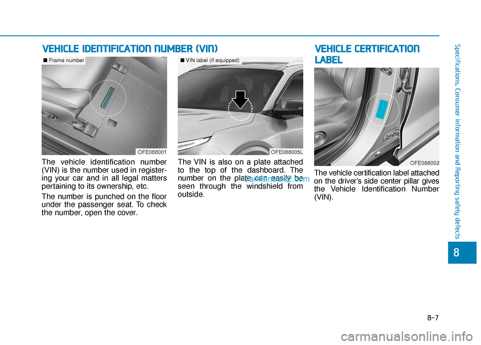 Hyundai Nexo 2019  Owners Manual 8-7
88
Specifications, Consumer information and Reporting safety defects
The vehicle identification number
(VIN) is the number used in register-
ing your car and in all legal matters
pertaining to its