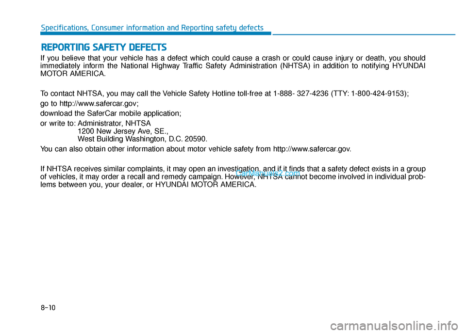 Hyundai Nexo 2019  Owners Manual 8-10
Specifications, Consumer information and Reporting safety defects
If you believe that your vehicle has a defect which could cause a crash or could cause injury or death, you should
immediately in