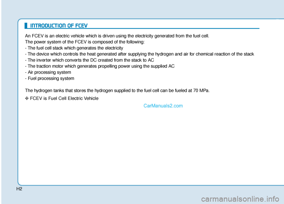 Hyundai Nexo 2019  Owners Manual H2
An FCEV is an electric vehicle which is driven using the electricity generated from the fuel cell.
The power system of the FCEV is composed of the following:
- The fuel cell stack which generates t