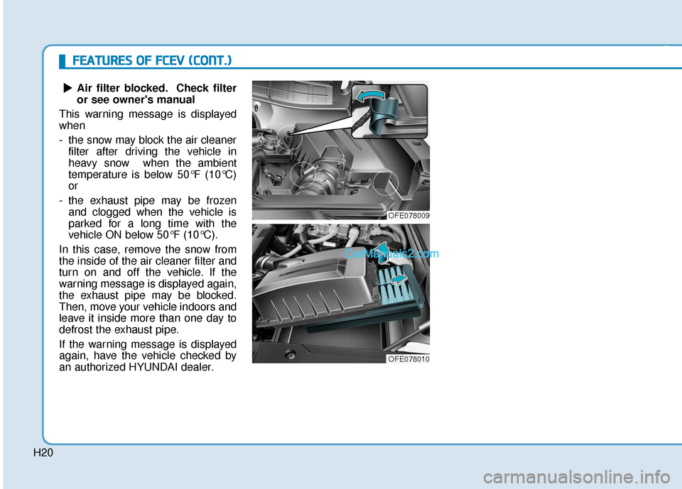 Hyundai Nexo 2019  Owners Manual H20Air filter blocked. Check filter
or see owners manual
This warning message is displayed
when
- the snow may block the air cleaner filter after driving the vehicle in
heavy snow  when the ambient
t