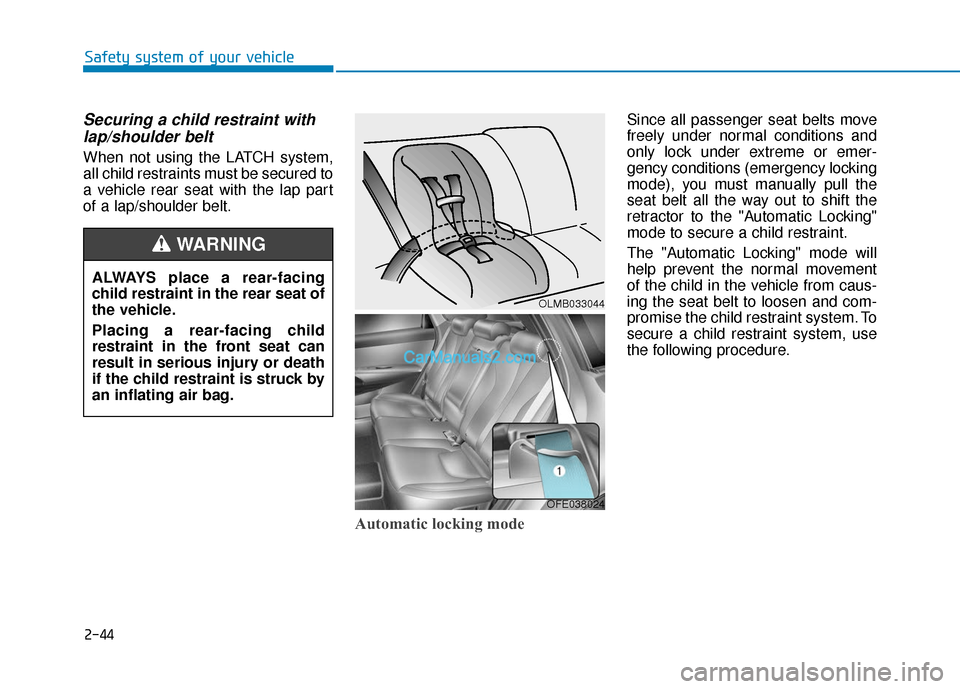 Hyundai Nexo 2019 Owners Manual 2-44
Safety system of your vehicle
Securing a child restraint withlap/shoulder belt
When not using the LATCH system,
all child restraints must be secured to
a vehicle rear seat with the lap part
of a Hyundai Nexo 2019 Owners Manual 2-44
Safety system of your vehicle
Securing a child restraint withlap/shoulder belt
When not using the LATCH system,
all child restraints must be secured to
a vehicle rear seat with the lap part
of a