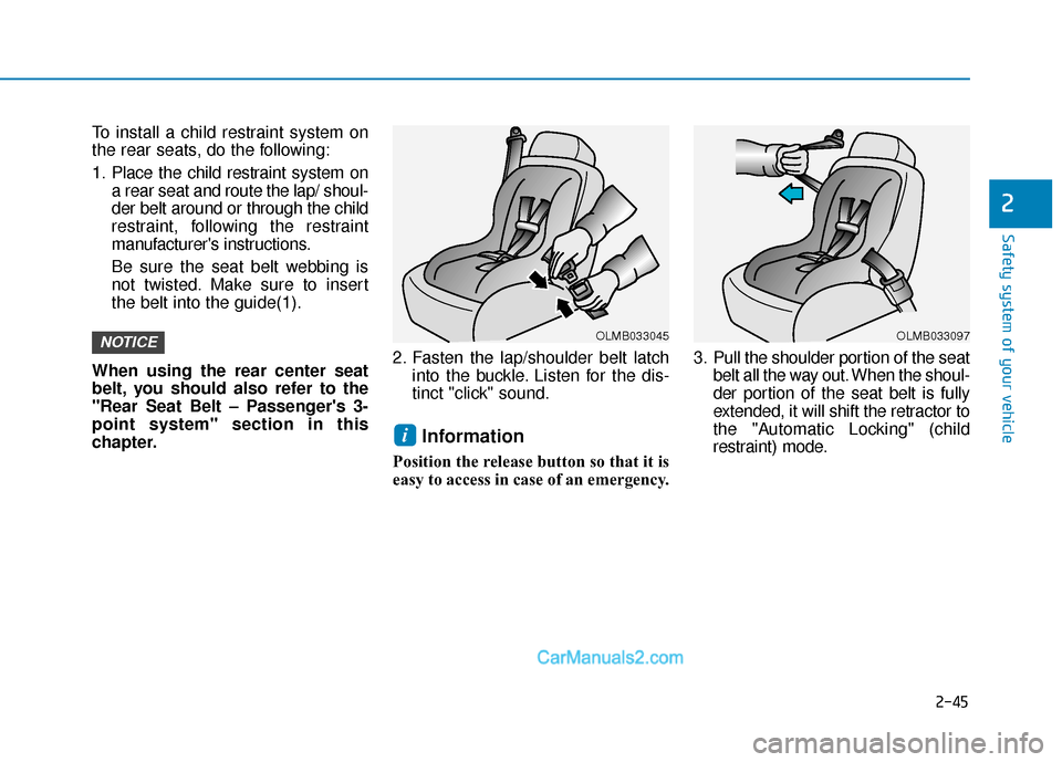 Hyundai Nexo 2019  Owners Manual 2-45
Safety system of your vehicle
2
To install a child restraint system on
the rear seats, do the following:
1. Place the child restraint system ona rear seat and route the lap/ shoul-
der belt aroun