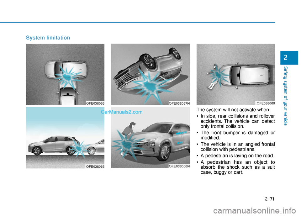 Hyundai Nexo 2019  Owners Manual 2-71
Safety system of your vehicle
2
System limitation
The system will not activate when:
• In side, rear collisions and rolloveraccidents. The vehicle can detect
only frontal collision.
 The front 