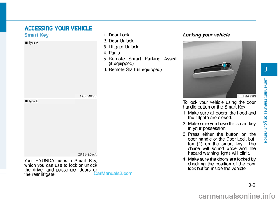 Hyundai Nexo 2019  Owners Manual 3-3
Convenient features of your vehicle
Smart Key 
Your HYUNDAI uses a Smart Key,
which you can use to lock or unlock
the driver and passenger doors or
the rear liftgate.1. Door Lock 
2. Door Unlock
3