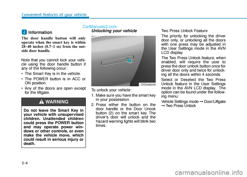 Hyundai Nexo 2019  Owners Manual 3-4
Convenient features of your vehicle
Information
The door handle button will only
operate when the smart key is within
28~40 inches (0.7~1 m) from the out-
side door handle. 
Note that you cannot l