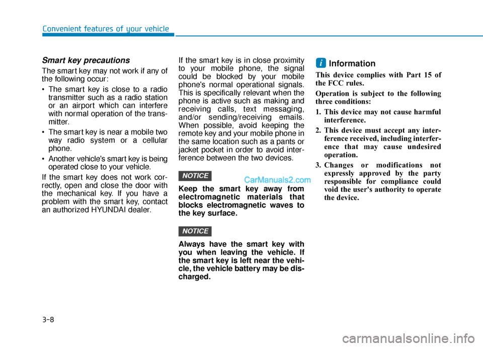 Hyundai Nexo 2019  Owners Manual 3-8
Convenient features of your vehicle
Smart key precautions
The smart key may not work if any of
the following occur:
 The smart key is close to a radiotransmitter such as a radio station
or an airp