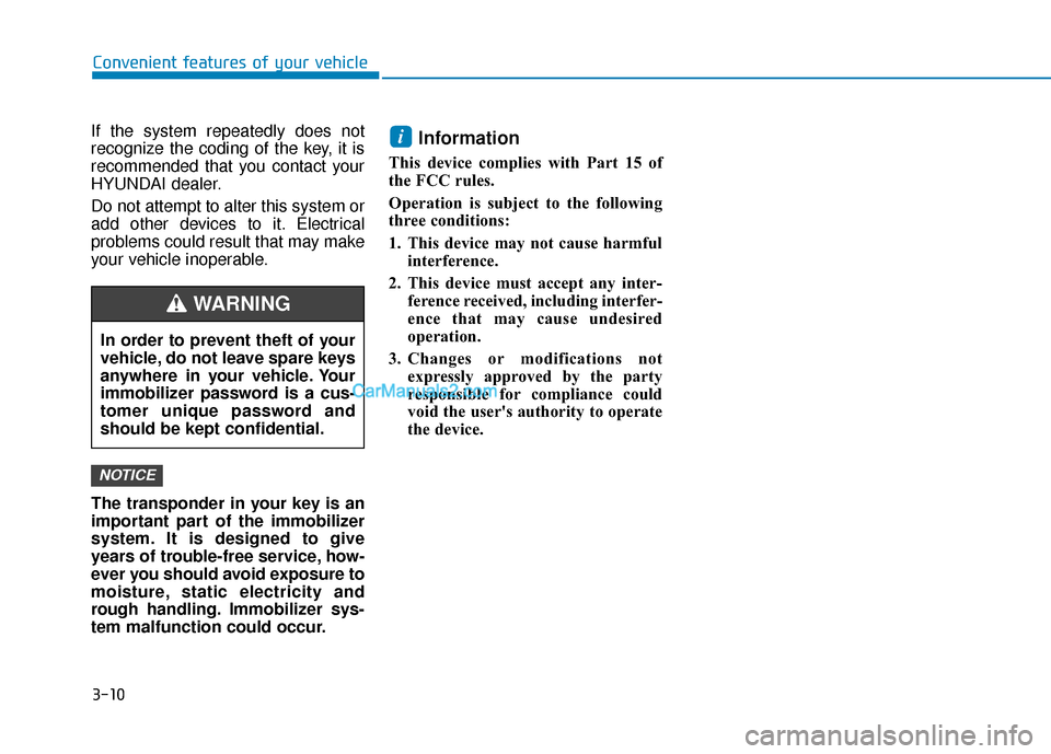 Hyundai Nexo 2019  Owners Manual 3-10
If the system repeatedly does not
recognize the coding of the key, it is
recommended that you contact your
HYUNDAI dealer.
Do not attempt to alter this system or
add other devices to it. Electric
