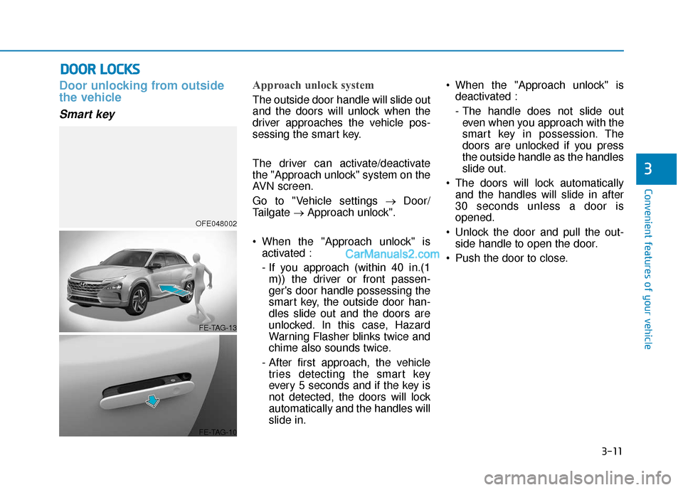 Hyundai Nexo 2019  Owners Manual 3-11
Convenient features of your vehicle
D
DO
O O
OR
R 
 L
L O
O C
CK
K S
S
3
Door unlocking from outside
the vehicle
Smart key
Approach unlock system
The outside door handle will slide out
and the do