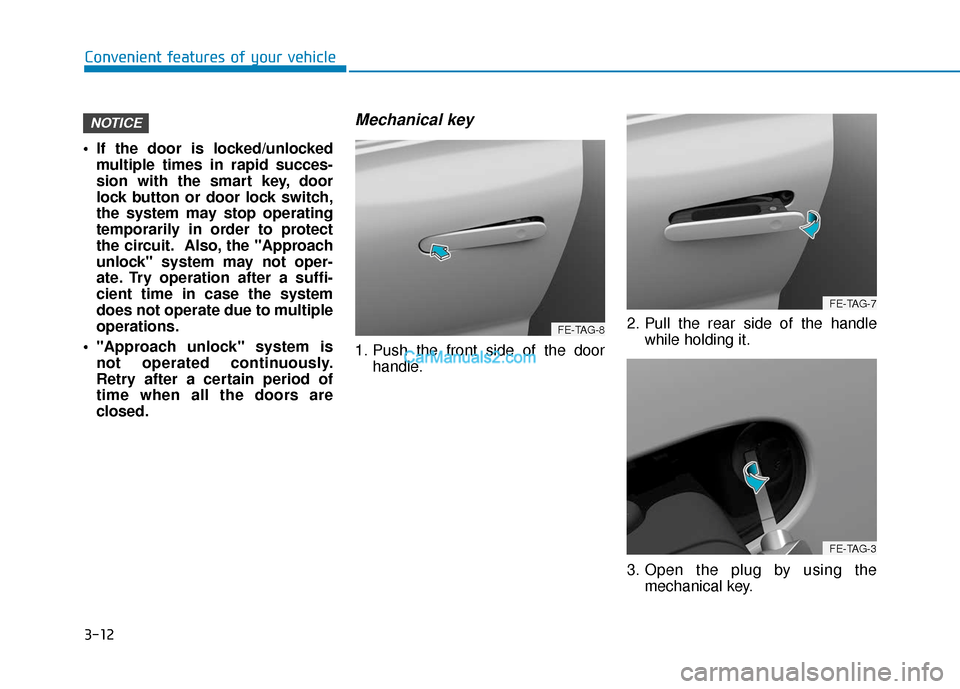 Hyundai Nexo 2019  Owners Manual 3-12
 If the door is locked/unlockedmultiple times in rapid succes-
sion with the smart key, door
lock button or door lock switch,
the system may stop operating
temporarily in order to protect
the cir