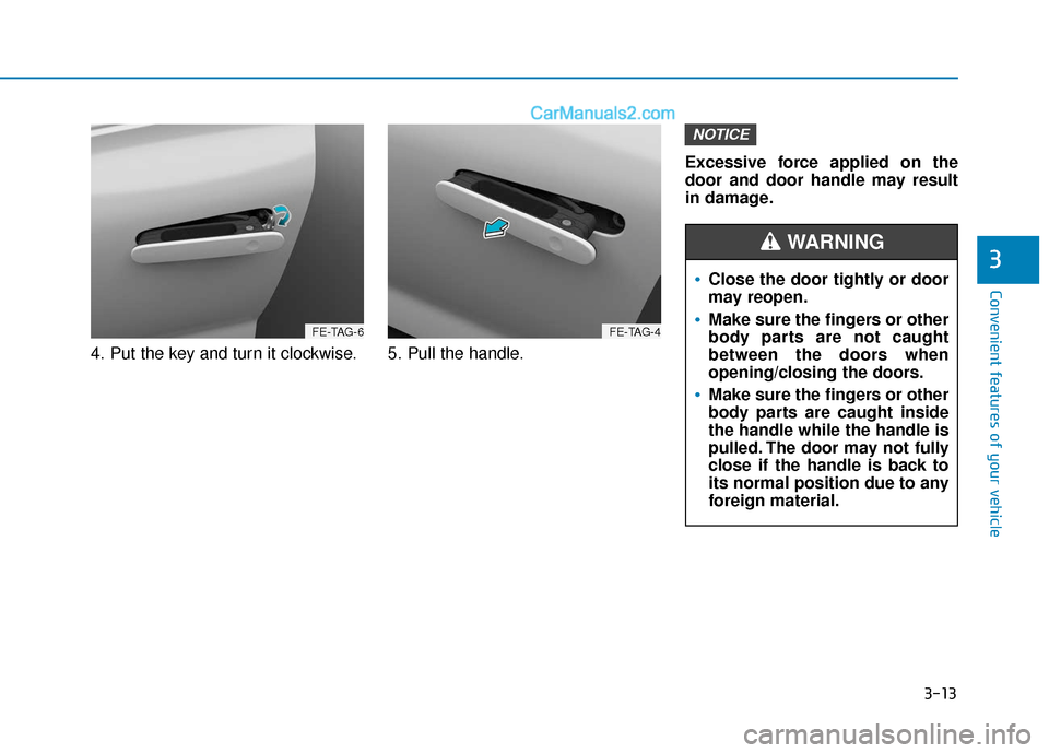 Hyundai Nexo 2019  Owners Manual 3-13
Convenient features of your vehicle
4. Put the key and turn it clockwise. 5. Pull the handle.Excessive force applied on the
door and door handle may result
in damage.
NOTICE
3
FE-TAG-6FE-TAG-4
Cl