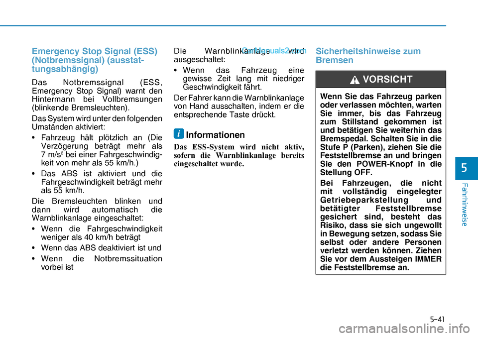 Hyundai Nexo 2019  Betriebsanleitung (in German) ����
�)�D�K�U�K�L�Q�Z�H�L�V�H
�
Emergency Stop Signal (ESS) 
(Notbremssignal) (ausstat-
tungsabhängig)
Das Notbremssignal (ESS, 
Emergency Stop Signal) warnt den 
Hintermann bei Vollbremsungen 
