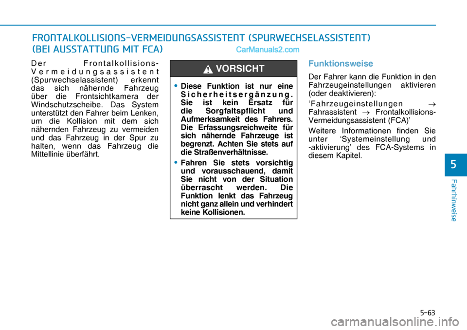 Hyundai Nexo 2019  Betriebsanleitung (in German) ����
�)�D�K�U�K�L�Q�Z�H�L�V�H
�
Der Frontalkollisions-
Vermeidungsassistent 
(Spurwechselassistent) erkennt 
das sich nähernde Fahrzeug 
über die Frontsichtkamera der 
Windschutzscheibe. Das Sy