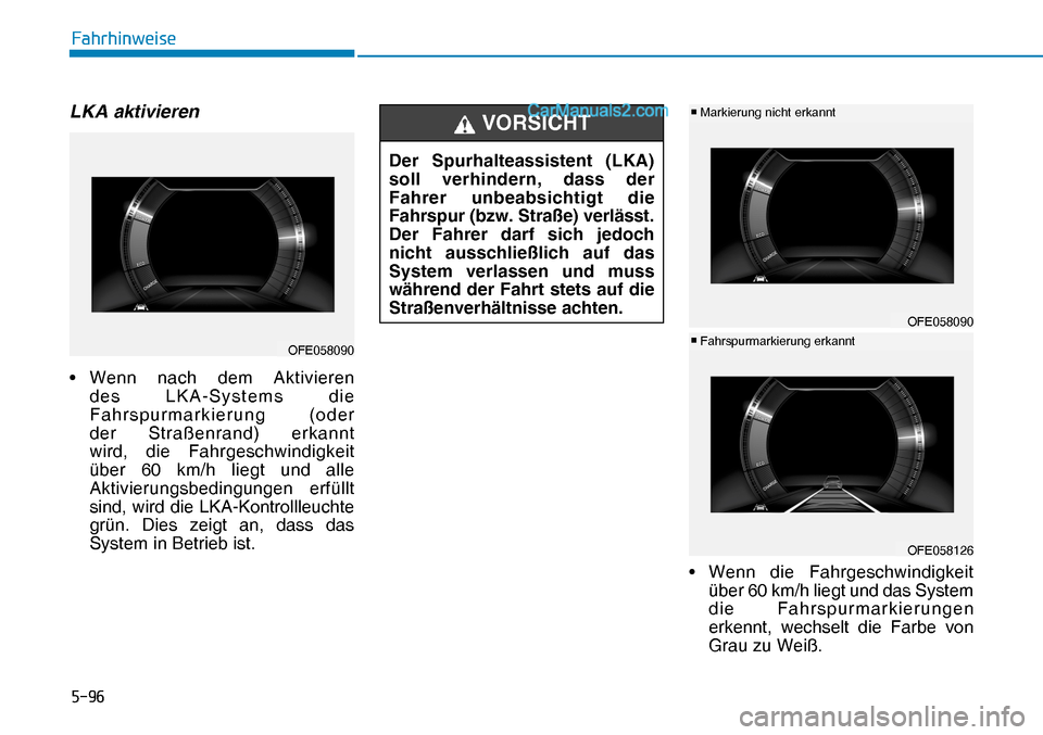 Hyundai Nexo 2019  Betriebsanleitung (in German) ����
�)�D�K�U�K�L�Q�Z�H�L�V�H
OFE058090
Der Spurhalteassistent (LKA) 
soll verhindern, dass der 
Fahrer unbeabsichtigt die 
Fahrspur (bzw. Straße) verlässt.
Der Fahrer darf sich jedoch 
nicht au