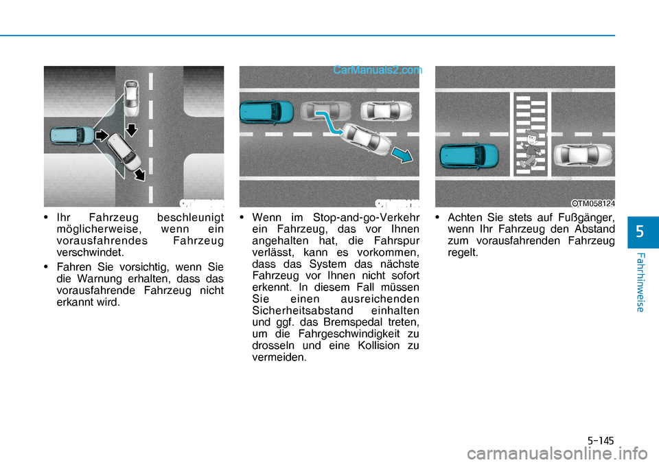 Hyundai Nexo 2019  Betriebsanleitung (in German) �����
�)�D�K�U�K�L�Q�Z�H�L�V�H
�
OTM058129OTM058119OTM058124OTM058124• Ihr Fahrzeug beschleunigt 
möglicherweise, wenn ein 
vorausfahrendes Fahrzeug 
verschwindet.
•  Fahren Sie vorsichtig,