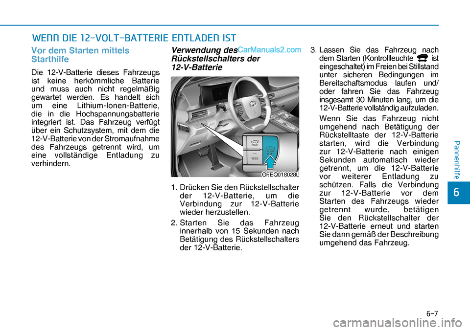 Hyundai Nexo 2019  Betriebsanleitung (in German) ���
�3�D�Q�Q�H�Q�K�L�O�I�H
�
�:�(�1�1���,�(�����9�2�/�7��%�$�7�7�(�5�,�(��(�1�7�/�$��(�1��,�6�7
Vor dem Starten mittels 
Starthilfe
Die 12-V-Batterie dieses Fahrzeugs 
ist keine herkömm