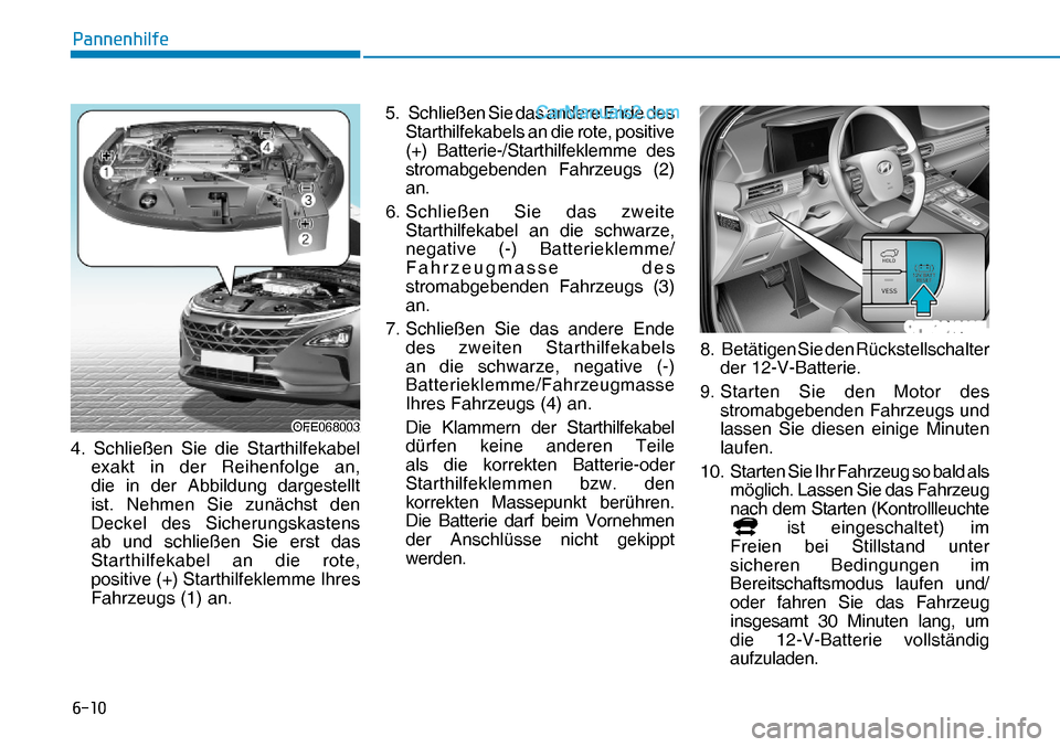 Hyundai Nexo 2019  Betriebsanleitung (in German) ����
�3�D�Q�Q�H�Q�K�L�O�I�H
4. Schließen Sie die Starthilfekabel 
exakt in der Reihenfolge an, 
die in der Abbildung dargestellt 
ist. Nehmen Sie zunächst den 
Deckel des Sicherungskastens 
ab u